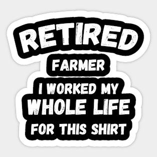 Retired Farmer I Worked My Whole Life For This Sticker